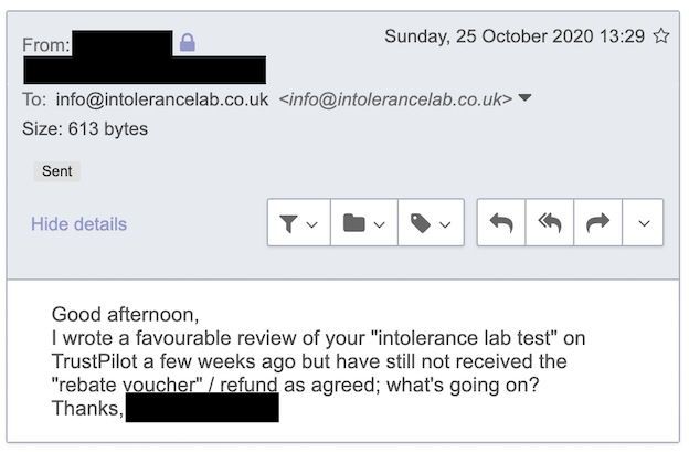 The email I originally sent to IntoleranceLab, posing as a member of the public that had given the company a favourable review. I expressed my annoyance that I had not, as of yet, received the vouchers that had been promised me for providing this review.